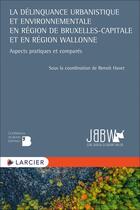 Couverture du livre « La délinquance urbanistique et environnementale en région de Bruxelles-capitale et région wallonne » de Havet Benoit aux éditions Larcier