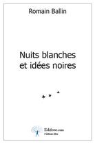 Couverture du livre « Nuits blanches et idées noires » de Romain Ballin aux éditions Edilivre-aparis