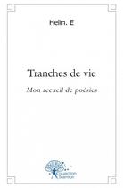 Couverture du livre « Tranches de vie - mon recueil de poesies » de E Helin. aux éditions Edilivre