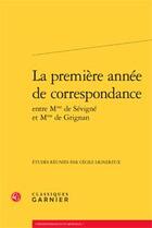 Couverture du livre « La première année de correspondance entre mme de Sévigné et mme de Grignan » de  aux éditions Classiques Garnier