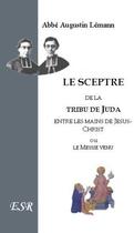 Couverture du livre « Le sceptre de la tribu de Juda entre les mains de Jésus-Christ, ou le messie venu » de Augustin Lémann aux éditions Saint-remi