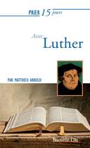 Couverture du livre « Prier 15 jours avec... : Luther » de Matthieu Arnold aux éditions Nouvelle Cite