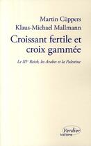 Couverture du livre « Croissant fertile et croix gammée ; le III Reich, les Arabes et la Palestine » de Martin Cuppers et Klaus-Michael Mallmann aux éditions Verdier