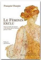 Couverture du livre « Le féminin exclu ; essai sur le désir des hommes et des femmes dans la littérature grecque et latine » de Francois Charpin aux éditions Michel De Maule