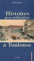 Couverture du livre « Histoires peu ordinaires à Toulouse » de Michel Poux aux éditions Elytis