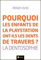 Couverture du livre « Pourquoi les enfants de la Playstation ont-ils les dents de travers ? la dentosophie » de Renzo Ovidi aux éditions Ambre