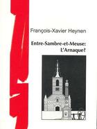 Couverture du livre « Entre-Sambre-et-Meuse : L'arnaque ? » de Francois-Xavier Heynen aux éditions Ecrifix