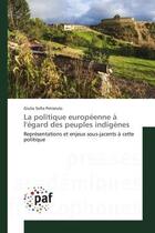 Couverture du livre « La politique europeenne a l'egard des peuples indigenes - representations et enjeux sous-jacents a c » de Petrarulo G S. aux éditions Presses Academiques Francophones