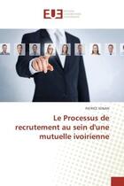 Couverture du livre « Le Processus de recrutement au sein d'une mutuelle ivoirienne » de Patrice Sonan aux éditions Editions Universitaires Europeennes