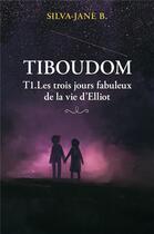 Couverture du livre « Tiboudom - les trois jours fabuleux de la vie d'elliot » de B. Silva-Jane aux éditions Librinova