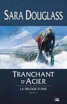 Couverture du livre « La trilogie d'axis, t1: tranchant d'acier » de Sara Douglass aux éditions Bragelonne