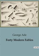 Couverture du livre « Forty Modern Fables » de George Ade aux éditions Culturea