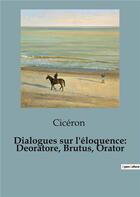Couverture du livre « Dialogues sur l'éloquence: Deoratore, Brutus, Orator » de Ciceron aux éditions Shs Editions