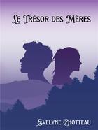 Couverture du livre « Le trésor des mères » de Evelyne Chotteau aux éditions Bookelis