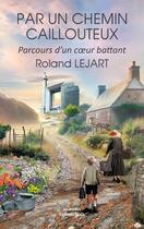 Couverture du livre « Par un chemin caillouteux » de Roland Lejart aux éditions Editions Maia