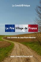 Couverture du livre « Le pire village de France » de Jean-Pierre Martinez aux éditions La Comediatheque