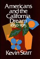 Couverture du livre « Americans and the California Dream, 1850-1915 » de Starr Kevin aux éditions Oxford University Press Usa