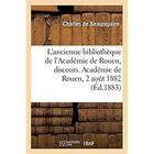 Couverture du livre « L'ancienne bibliothèque de l'Académie de Rouen, discours. Académie de Rouen, 2 août 1882 » de Beaurepaire Charles aux éditions Hachette Bnf