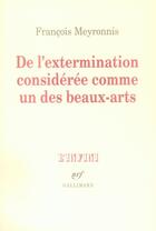 Couverture du livre « De l'extermination considérée comme un des beaux arts » de Francois Meyronnis aux éditions Gallimard