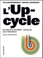Couverture du livre « L'up-cycle ; au-delà de la durabilité, concevoir pour l'abondance » de William Mcdonough et Michel Braungart aux éditions Alternatives