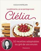 Couverture du livre « La pâtisserie, ça se partage avec Clélia : 50 recettes adaptables au gré de vos envies » de Clelia Chatelain aux éditions Flammarion