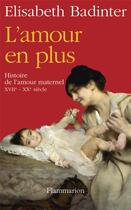 Couverture du livre « L'amour en plus ; histoire de l'amour maternel, XVIIe-XXe siècle » de Elisabeth Badinter aux éditions Flammarion