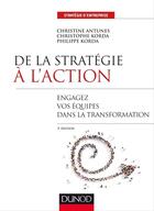 Couverture du livre « De la stratégie à l'action ; comment mettre en mouvement les équipes (3e édition) » de Philippe Korda et Christine Antunes et Christophe Korda aux éditions Dunod