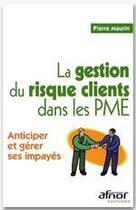 Couverture du livre « La gestion du risque clients dans les PME ; anticiper et gérer ses impayés » de Pierre Maurin aux éditions Afnor Editions