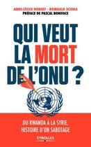 Couverture du livre « Qui veut la mort de l'ONU ; du Rwanda à la Syrie ; histoire d'un sabotage » de Romuald Sciora et Anne-Cecile Robert aux éditions Eyrolles