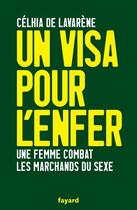 Couverture du livre « Un visa pour l'enfer ; une femme combat les marchands de sexe » de Celhia De Lavarene aux éditions Fayard