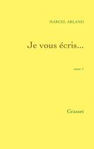 Couverture du livre « Je vous écris...Tome 1 » de Marcel Arland aux éditions Grasset