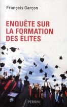 Couverture du livre « Enquête sur la formation des élites » de Francois Garcon aux éditions Perrin