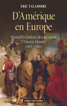 Couverture du livre « D'Amérique en Europe ; quand les indiens découvraient l'ancien monde (1493-1892) » de Eric Taladoire aux éditions Cnrs Editions