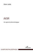 Couverture du livre « Avoir ; une approche phénoménologique » de Olivier Lahbib aux éditions Editions L'harmattan