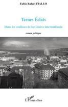 Couverture du livre « Ternes éclats dans les coulisses de la Genève internationale » de Fabio Rafael Fiallo aux éditions L'harmattan