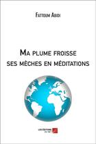 Couverture du livre « Ma plume froisse ses mèches en méditations » de Fattoum Abidi aux éditions Editions Du Net