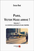 Couverture du livre « Paris, Victor Hugo arrive ! t.1 : le sixième continent et ses réalités » de Evoesn Rone aux éditions Editions Du Net