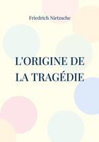 Couverture du livre « L'origine de la tragédie : la naissance de la tragédie » de Friedrich Nietzsche aux éditions Books On Demand