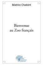 Couverture du livre « Bienvenue au zoo francais » de Beatrice Chadoint aux éditions Edilivre