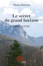 Couverture du livre « Le secret du grand horizon - apocalypse » de Thoma Deinneip aux éditions Edilivre