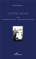 Couverture du livre « Quitter Vienne ; 1938, la mémoire retrouvée : une psychanalyste raconte » de Hannah Beiner aux éditions L'harmattan