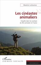 Couverture du livre « Les cinéastes animaliers ; enquête dans les coulisses du film animalier en France » de Maxence Lamoureux aux éditions L'harmattan