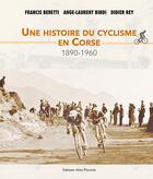 Couverture du livre « Une histoire du cyclisme en Corse, 1890-1960 » de Didier Rey et Francis Beretti et Ange-Laurent Bindi aux éditions Alain Piazzola