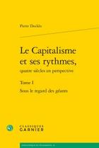 Couverture du livre « Le capitalisme et ses rythmes, quatre siècles en perspective t.1 ; sous le regard des géants » de Dockes/Pierre aux éditions Classiques Garnier