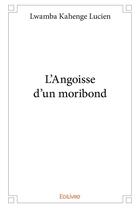 Couverture du livre « L'angoisse d'un moribond » de Lucien Lwamba Kahenge aux éditions Edilivre