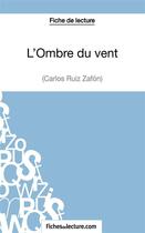 Couverture du livre « L'ombre du vent de Carlos Ruiz Zafón ; analyse complète de l'oeuvre » de Amandine Lilois aux éditions Fichesdelecture.com