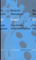 Couverture du livre « Jouer ; une étude anthropologique » de Roberte Hamayon aux éditions La Decouverte