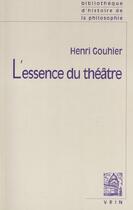 Couverture du livre « L'essence du théâtre » de Henri Gouhier aux éditions Vrin