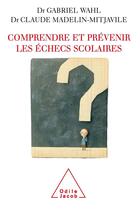 Couverture du livre « Comprendre et prévenir les échecs scolaires » de Claude Madelin-Mitjavile et Gabriel Wahl aux éditions Odile Jacob