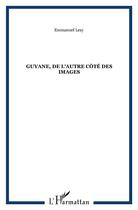 Couverture du livre « Guyane, de l'autre cote des images » de Emmanuel Lezy aux éditions L'harmattan